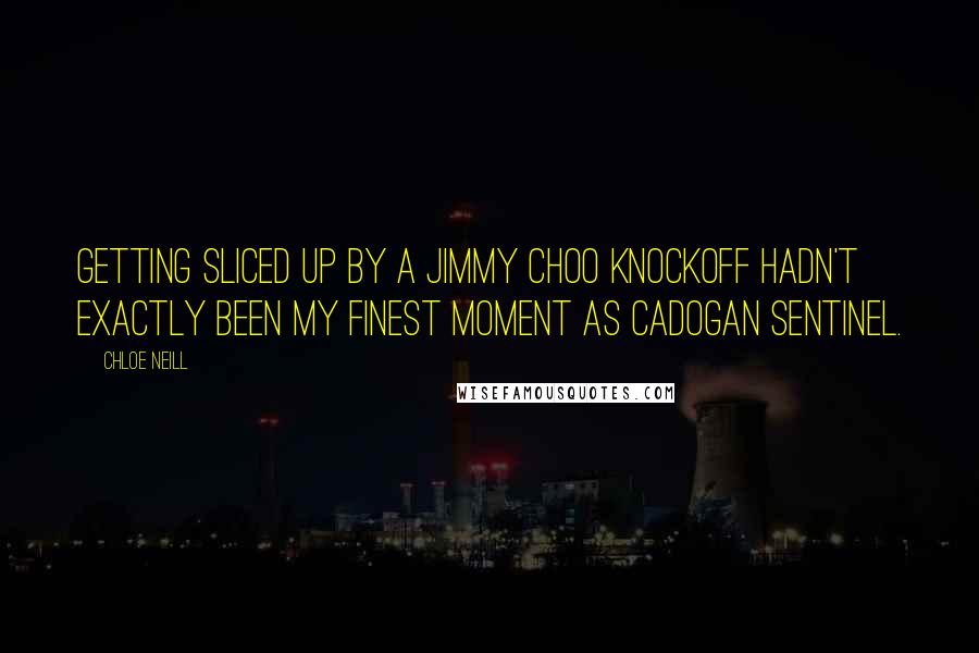 Chloe Neill Quotes: Getting sliced up by a Jimmy Choo knockoff hadn't exactly been my finest moment as Cadogan Sentinel.