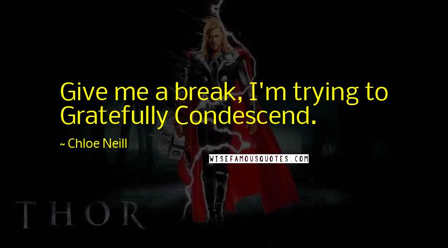 Chloe Neill Quotes: Give me a break, I'm trying to Gratefully Condescend.