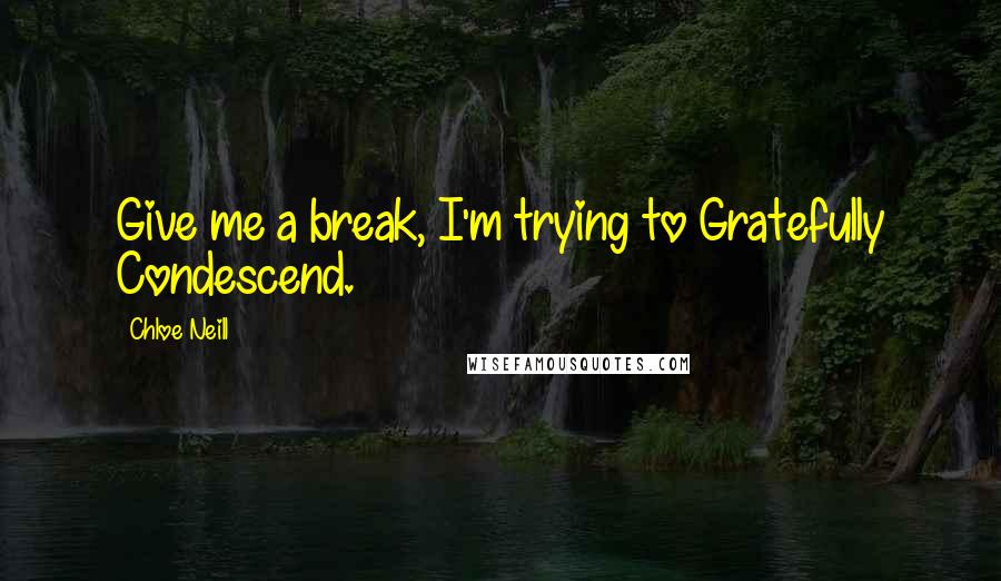 Chloe Neill Quotes: Give me a break, I'm trying to Gratefully Condescend.