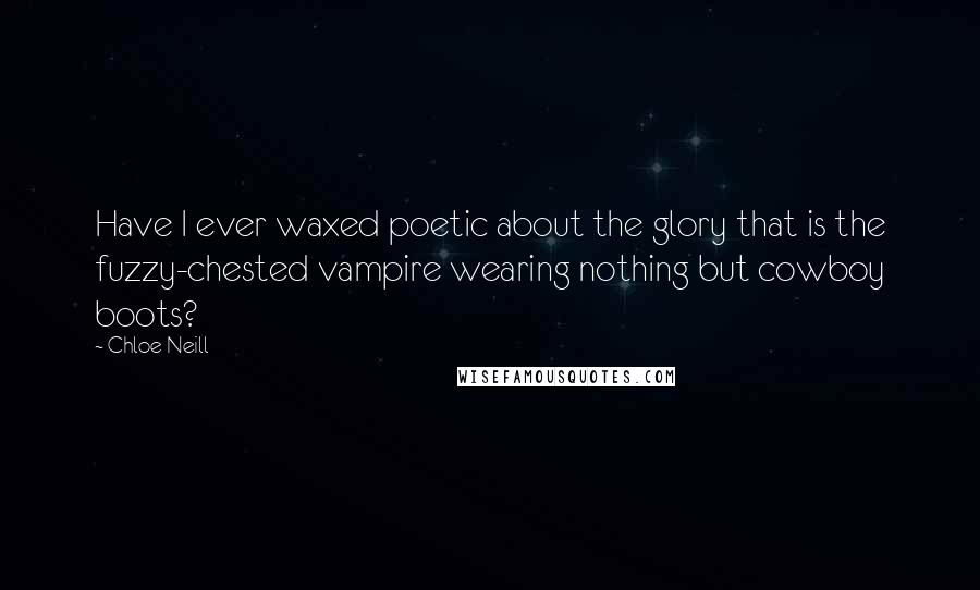 Chloe Neill Quotes: Have I ever waxed poetic about the glory that is the fuzzy-chested vampire wearing nothing but cowboy boots?