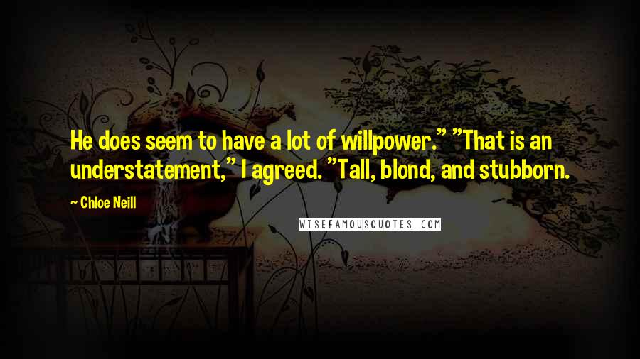 Chloe Neill Quotes: He does seem to have a lot of willpower." "That is an understatement," I agreed. "Tall, blond, and stubborn.