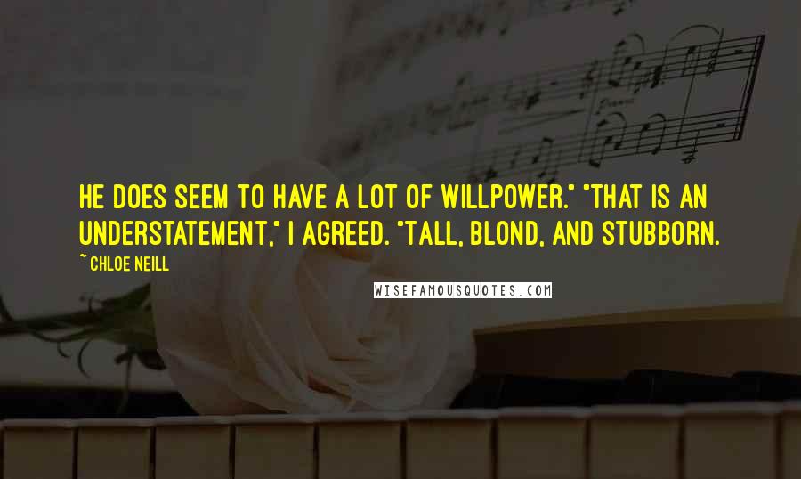 Chloe Neill Quotes: He does seem to have a lot of willpower." "That is an understatement," I agreed. "Tall, blond, and stubborn.