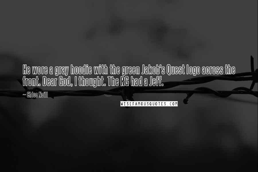 Chloe Neill Quotes: He wore a gray hoodie with the green Jakob's Quest logo across the front. Dear God, I thought. The RG had a Jeff.