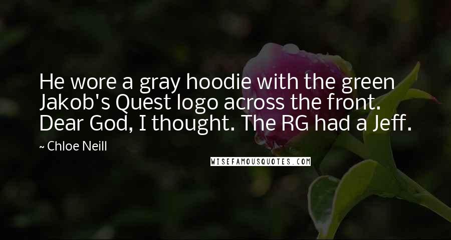 Chloe Neill Quotes: He wore a gray hoodie with the green Jakob's Quest logo across the front. Dear God, I thought. The RG had a Jeff.