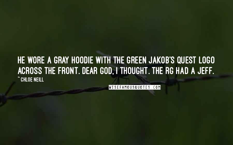 Chloe Neill Quotes: He wore a gray hoodie with the green Jakob's Quest logo across the front. Dear God, I thought. The RG had a Jeff.