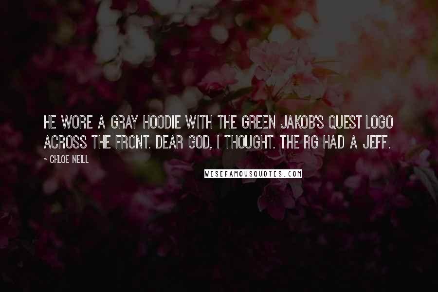 Chloe Neill Quotes: He wore a gray hoodie with the green Jakob's Quest logo across the front. Dear God, I thought. The RG had a Jeff.