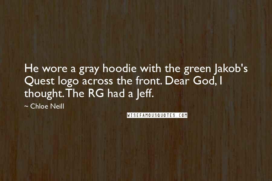 Chloe Neill Quotes: He wore a gray hoodie with the green Jakob's Quest logo across the front. Dear God, I thought. The RG had a Jeff.