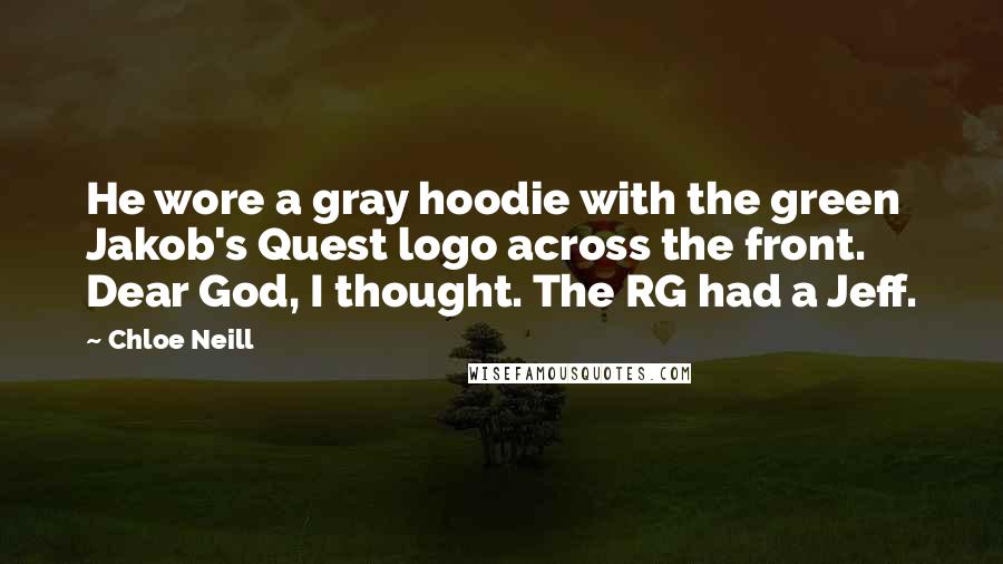 Chloe Neill Quotes: He wore a gray hoodie with the green Jakob's Quest logo across the front. Dear God, I thought. The RG had a Jeff.