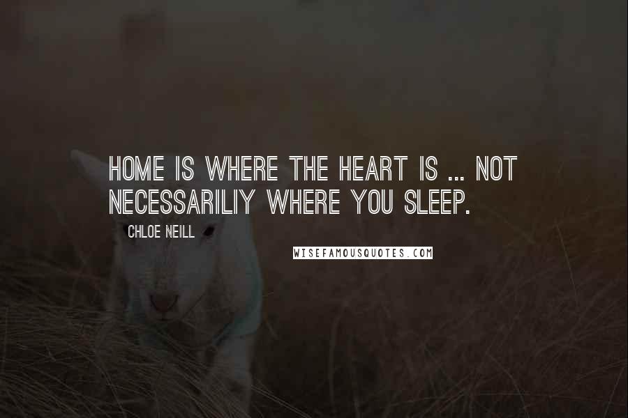 Chloe Neill Quotes: Home is where the heart is ... not necessariliy where you sleep.