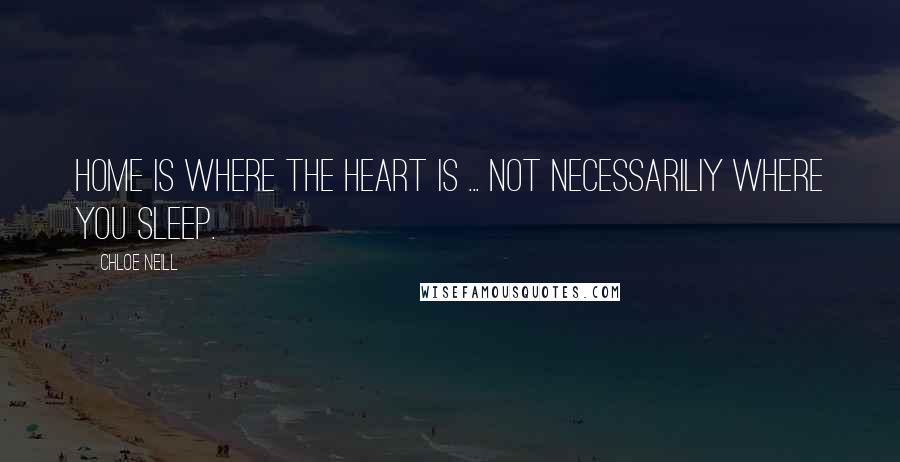 Chloe Neill Quotes: Home is where the heart is ... not necessariliy where you sleep.