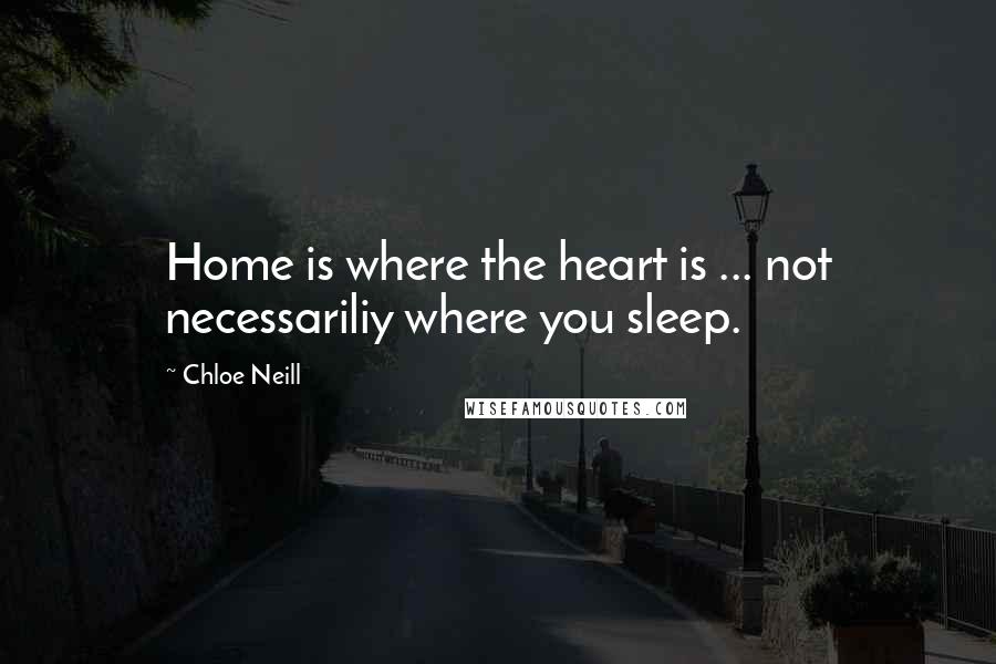 Chloe Neill Quotes: Home is where the heart is ... not necessariliy where you sleep.