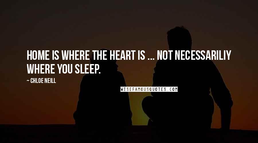 Chloe Neill Quotes: Home is where the heart is ... not necessariliy where you sleep.