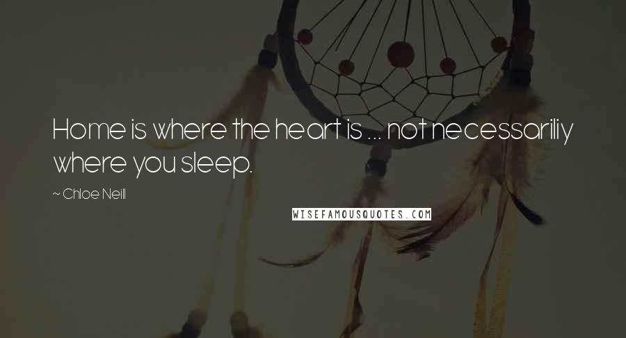 Chloe Neill Quotes: Home is where the heart is ... not necessariliy where you sleep.