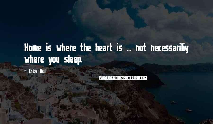 Chloe Neill Quotes: Home is where the heart is ... not necessariliy where you sleep.