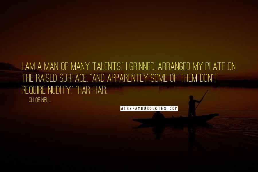 Chloe Neill Quotes: I am a man of many talents." I grinned, arranged my plate on the raised surface. "And apparently some of them don't require nudity." "Har-har.