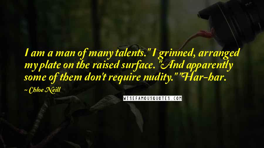 Chloe Neill Quotes: I am a man of many talents." I grinned, arranged my plate on the raised surface. "And apparently some of them don't require nudity." "Har-har.