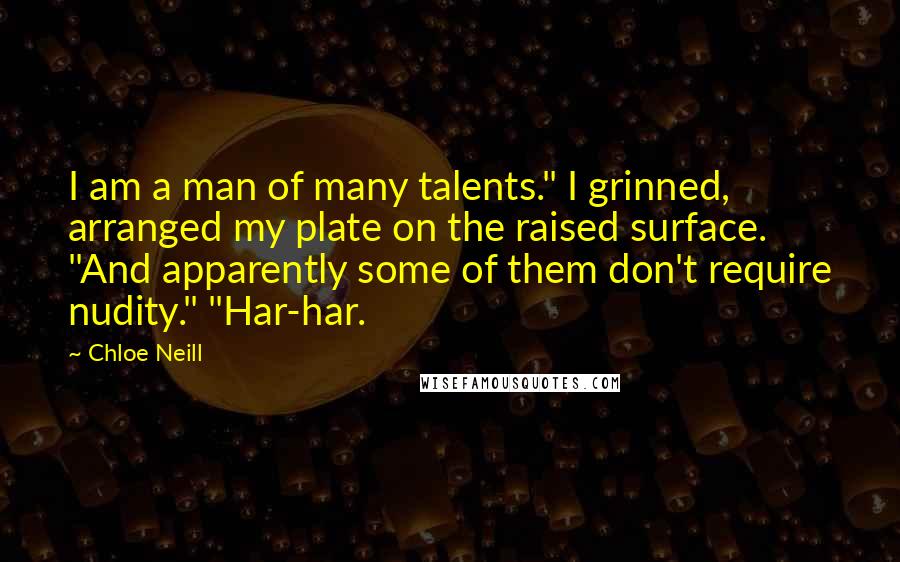 Chloe Neill Quotes: I am a man of many talents." I grinned, arranged my plate on the raised surface. "And apparently some of them don't require nudity." "Har-har.