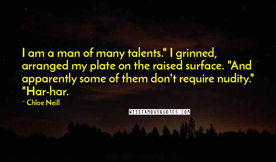 Chloe Neill Quotes: I am a man of many talents." I grinned, arranged my plate on the raised surface. "And apparently some of them don't require nudity." "Har-har.