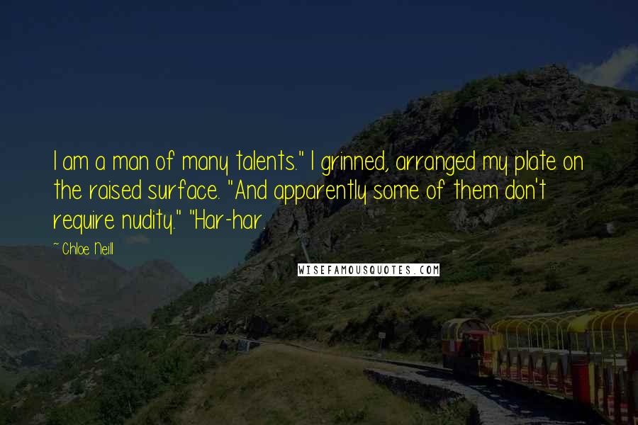 Chloe Neill Quotes: I am a man of many talents." I grinned, arranged my plate on the raised surface. "And apparently some of them don't require nudity." "Har-har.