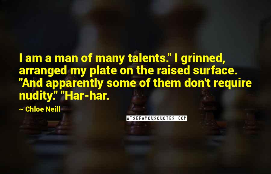 Chloe Neill Quotes: I am a man of many talents." I grinned, arranged my plate on the raised surface. "And apparently some of them don't require nudity." "Har-har.