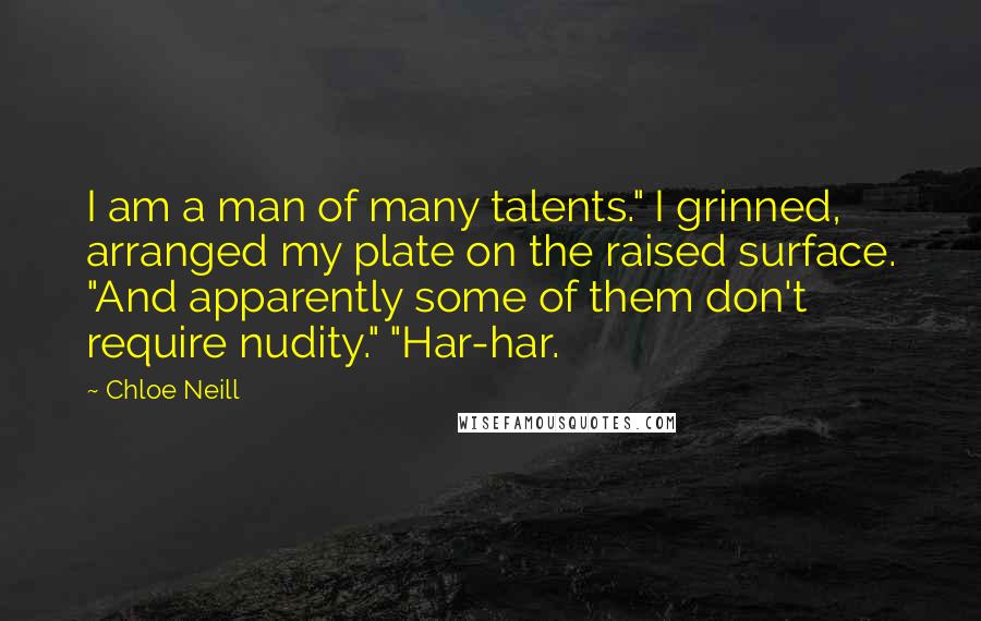 Chloe Neill Quotes: I am a man of many talents." I grinned, arranged my plate on the raised surface. "And apparently some of them don't require nudity." "Har-har.