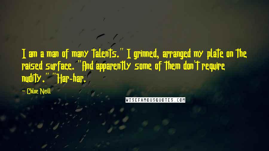 Chloe Neill Quotes: I am a man of many talents." I grinned, arranged my plate on the raised surface. "And apparently some of them don't require nudity." "Har-har.