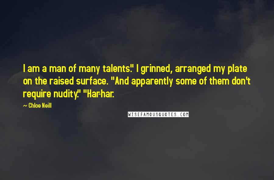 Chloe Neill Quotes: I am a man of many talents." I grinned, arranged my plate on the raised surface. "And apparently some of them don't require nudity." "Har-har.