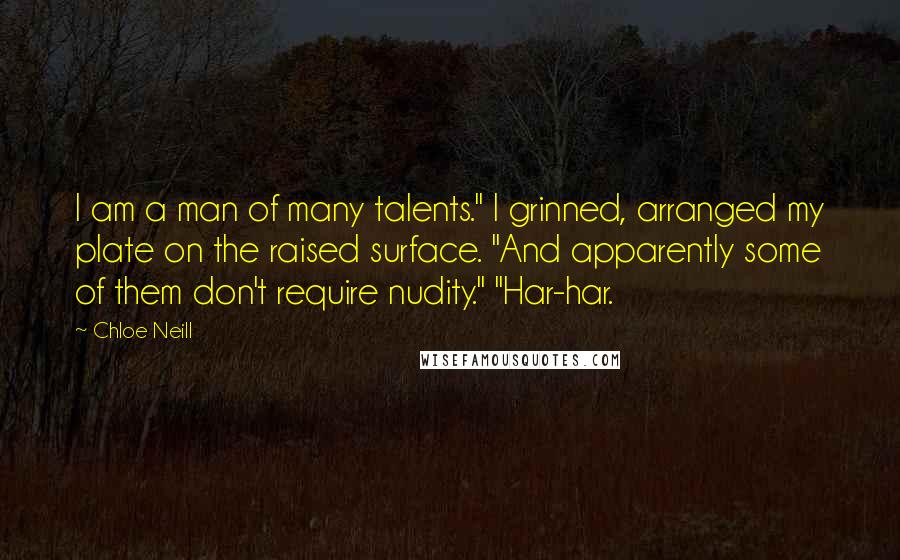 Chloe Neill Quotes: I am a man of many talents." I grinned, arranged my plate on the raised surface. "And apparently some of them don't require nudity." "Har-har.