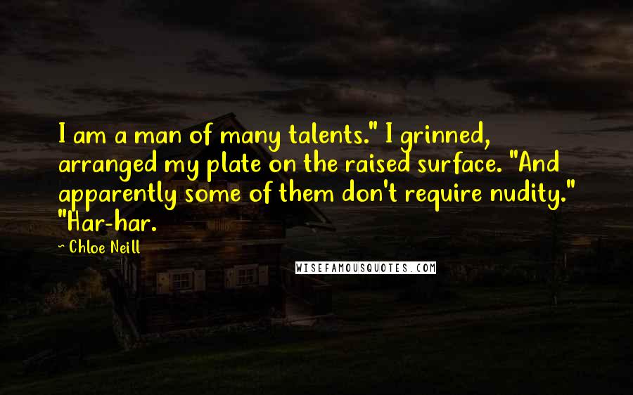 Chloe Neill Quotes: I am a man of many talents." I grinned, arranged my plate on the raised surface. "And apparently some of them don't require nudity." "Har-har.