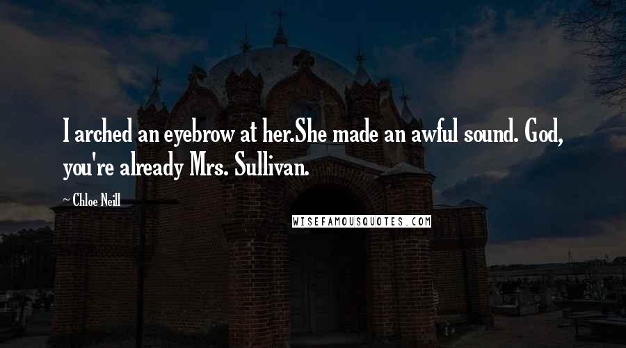 Chloe Neill Quotes: I arched an eyebrow at her.She made an awful sound. God, you're already Mrs. Sullivan.