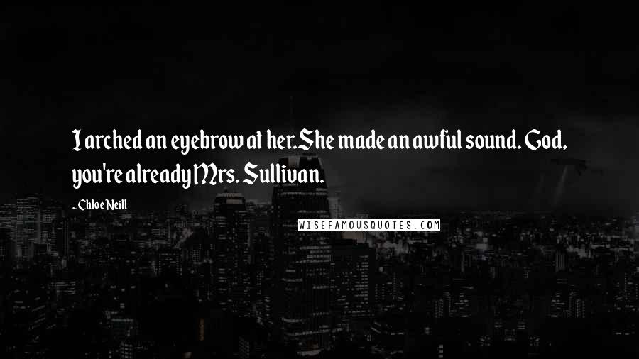 Chloe Neill Quotes: I arched an eyebrow at her.She made an awful sound. God, you're already Mrs. Sullivan.