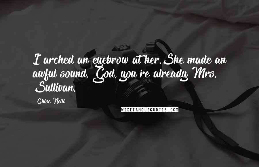 Chloe Neill Quotes: I arched an eyebrow at her.She made an awful sound. God, you're already Mrs. Sullivan.