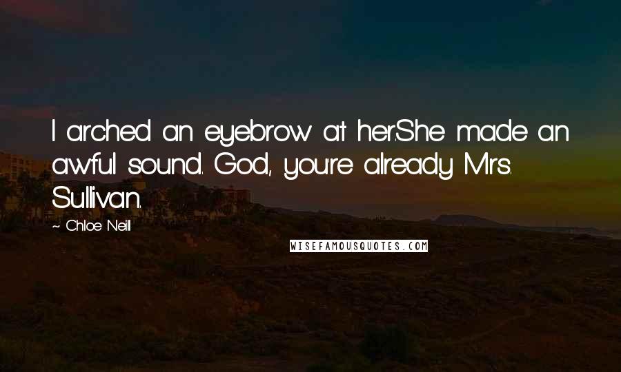 Chloe Neill Quotes: I arched an eyebrow at her.She made an awful sound. God, you're already Mrs. Sullivan.