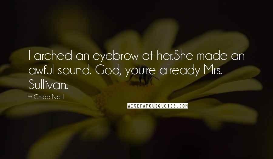 Chloe Neill Quotes: I arched an eyebrow at her.She made an awful sound. God, you're already Mrs. Sullivan.