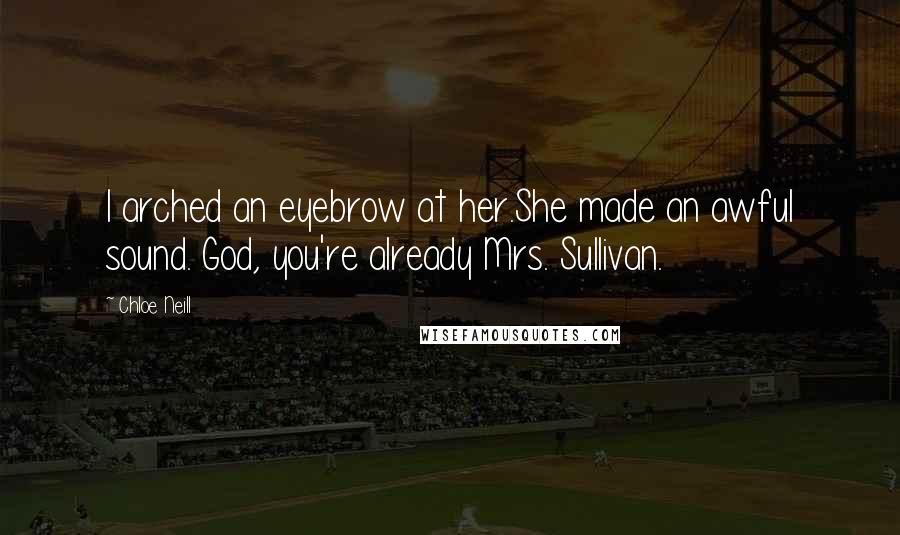 Chloe Neill Quotes: I arched an eyebrow at her.She made an awful sound. God, you're already Mrs. Sullivan.