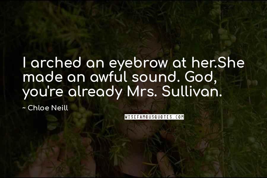 Chloe Neill Quotes: I arched an eyebrow at her.She made an awful sound. God, you're already Mrs. Sullivan.