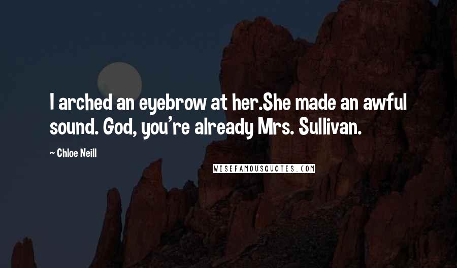 Chloe Neill Quotes: I arched an eyebrow at her.She made an awful sound. God, you're already Mrs. Sullivan.