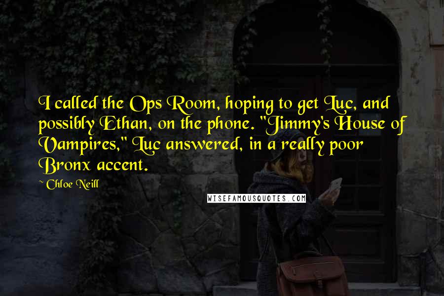 Chloe Neill Quotes: I called the Ops Room, hoping to get Luc, and possibly Ethan, on the phone. "Jimmy's House of Vampires," Luc answered, in a really poor Bronx accent.