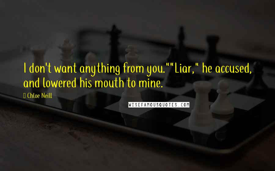 Chloe Neill Quotes: I don't want anything from you.""Liar," he accused, and lowered his mouth to mine.