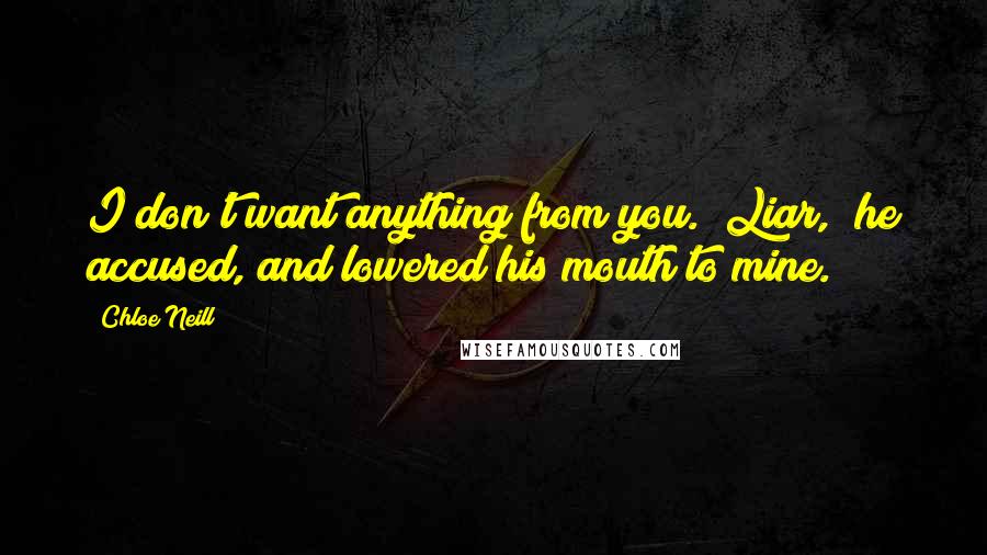 Chloe Neill Quotes: I don't want anything from you.""Liar," he accused, and lowered his mouth to mine.