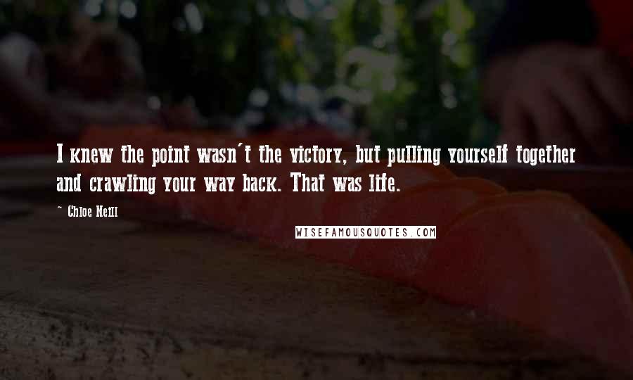 Chloe Neill Quotes: I knew the point wasn't the victory, but pulling yourself together and crawling your way back. That was life.