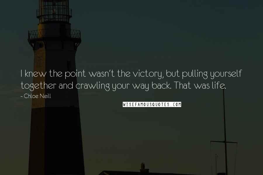 Chloe Neill Quotes: I knew the point wasn't the victory, but pulling yourself together and crawling your way back. That was life.