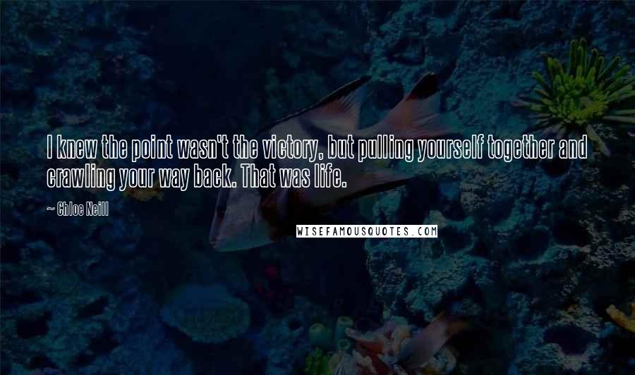 Chloe Neill Quotes: I knew the point wasn't the victory, but pulling yourself together and crawling your way back. That was life.