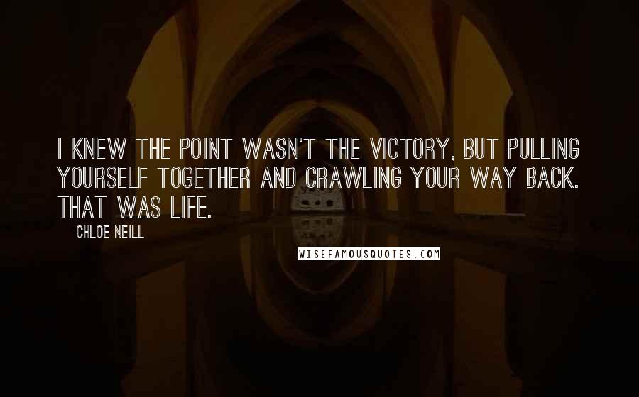 Chloe Neill Quotes: I knew the point wasn't the victory, but pulling yourself together and crawling your way back. That was life.