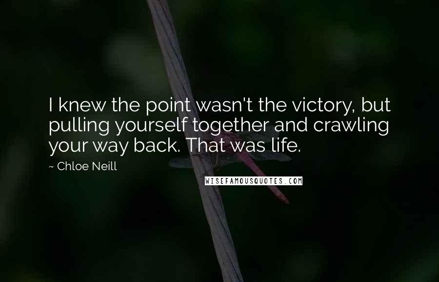 Chloe Neill Quotes: I knew the point wasn't the victory, but pulling yourself together and crawling your way back. That was life.