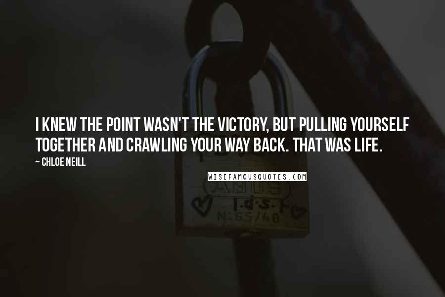 Chloe Neill Quotes: I knew the point wasn't the victory, but pulling yourself together and crawling your way back. That was life.