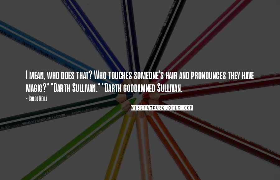 Chloe Neill Quotes: I mean, who does that? Who touches someone's hair and pronounces they have magic?" "Darth Sullivan." "Darth goddamned Sullivan.