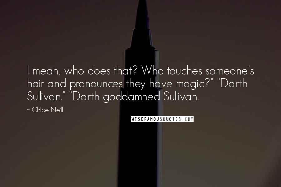 Chloe Neill Quotes: I mean, who does that? Who touches someone's hair and pronounces they have magic?" "Darth Sullivan." "Darth goddamned Sullivan.