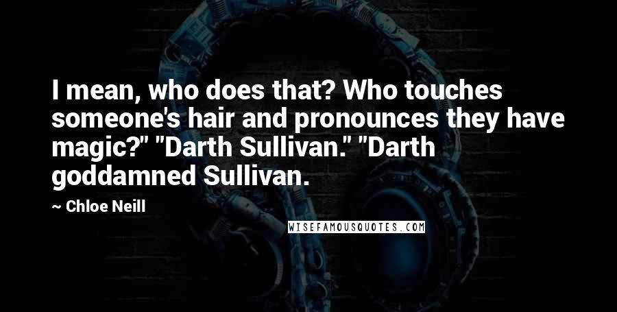 Chloe Neill Quotes: I mean, who does that? Who touches someone's hair and pronounces they have magic?" "Darth Sullivan." "Darth goddamned Sullivan.