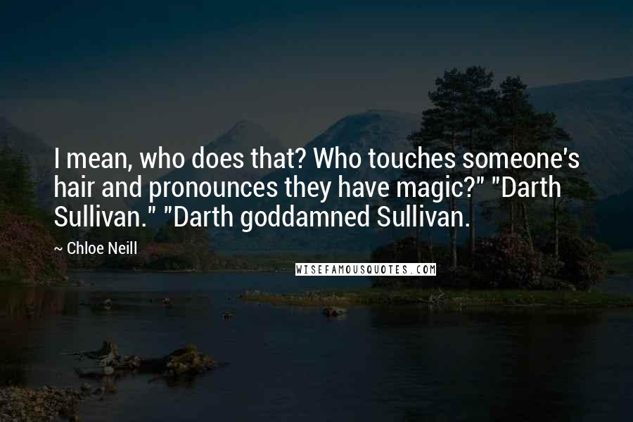 Chloe Neill Quotes: I mean, who does that? Who touches someone's hair and pronounces they have magic?" "Darth Sullivan." "Darth goddamned Sullivan.